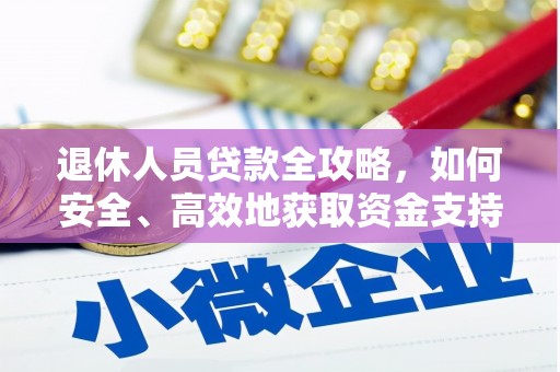 仁怀退休人员贷款全攻略，如何安全、高效地获取资金支持