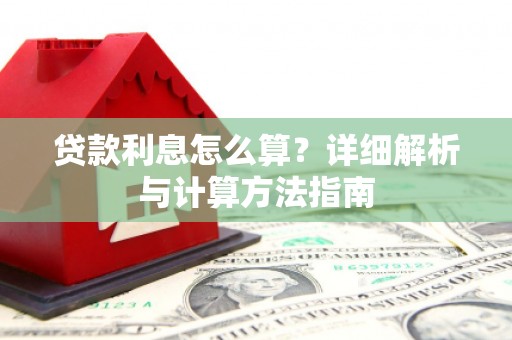 仁怀贷款利息怎么算？详细解析与计算方法指南
