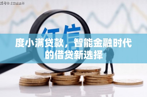 仁怀度小满贷款，智能金融时代的借贷新选择