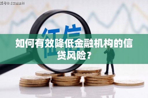 仁怀如何有效降低金融机构的信贷风险？