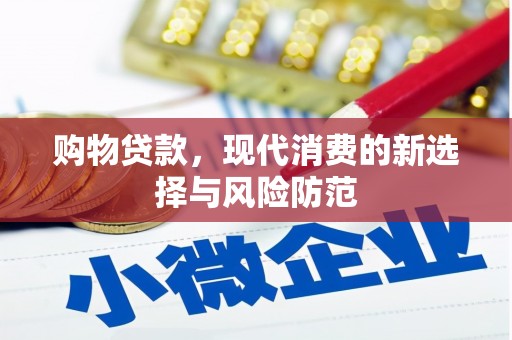 仁怀购物贷款，现代消费的新选择与风险防范