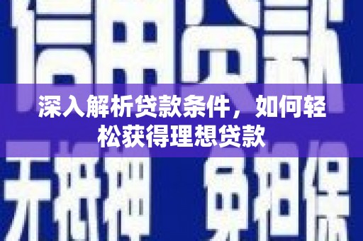 仁怀深入解析贷款条件，如何轻松获得理想贷款