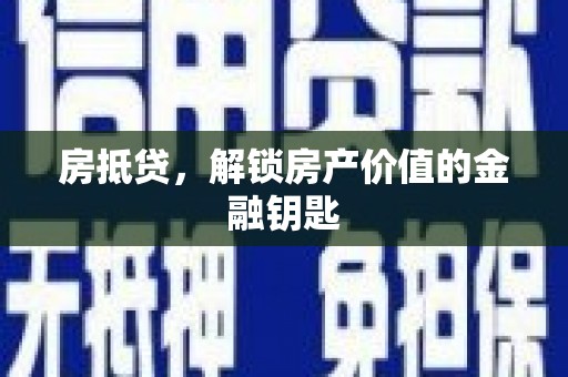仁怀房抵贷，解锁房产价值的金融钥匙