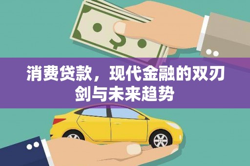 仁怀消费贷款，现代金融的双刃剑与未来趋势