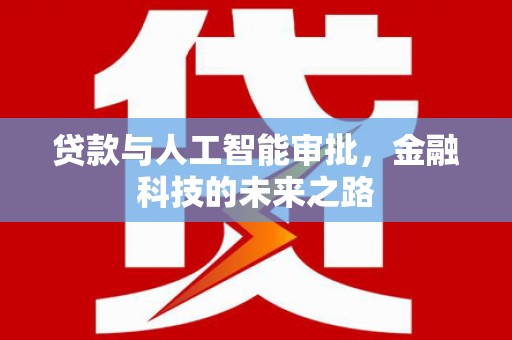 仁怀贷款与人工智能审批，金融科技的未来之路