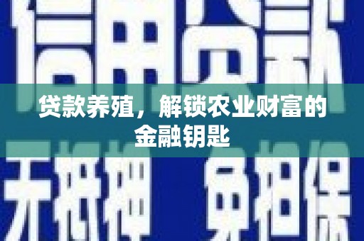 仁怀贷款养殖，解锁农业财富的金融钥匙