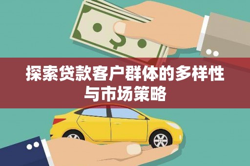 仁怀探索贷款客户群体的多样性与市场策略