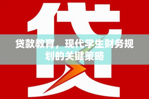 仁怀贷款教育，现代学生财务规划的关键策略