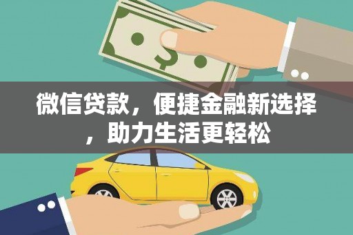 仁怀微信贷款，便捷金融新选择，助力生活更轻松