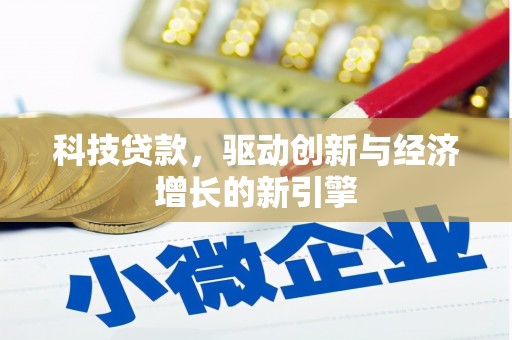 仁怀科技贷款，驱动创新与经济增长的新引擎