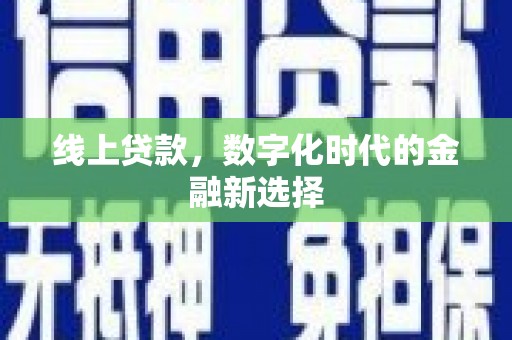 仁怀线上贷款，数字化时代的金融新选择
