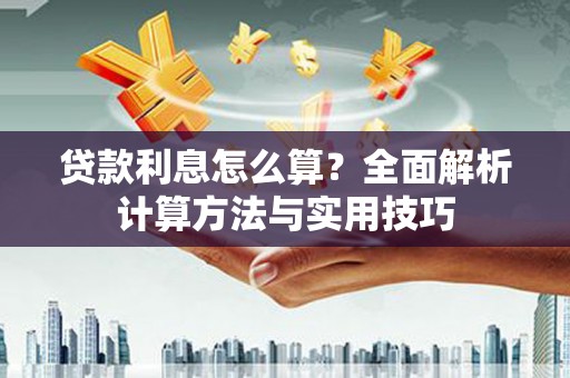 仁怀贷款利息怎么算？全面解析计算方法与实用技巧