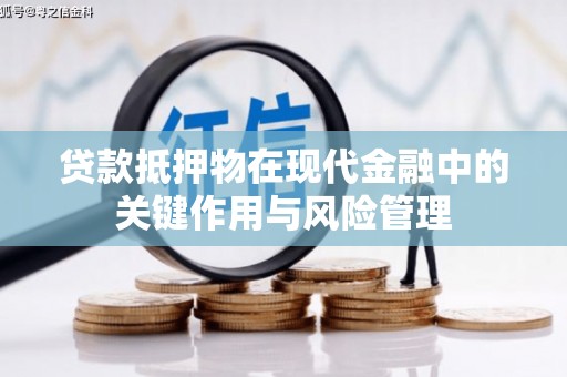 仁怀贷款抵押物在现代金融中的关键作用与风险管理