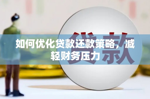 仁怀如何优化贷款还款策略，减轻财务压力
