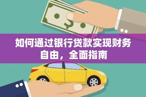 仁怀如何通过银行贷款实现财务自由，全面指南