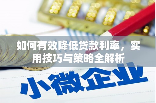 仁怀如何有效降低贷款利率，实用技巧与策略全解析