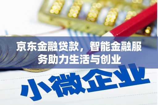 仁怀京东金融贷款，智能金融服务助力生活与创业