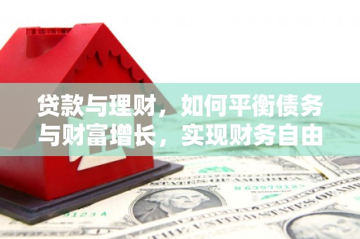 仁怀贷款与理财，如何平衡债务与财富增长，实现财务自由